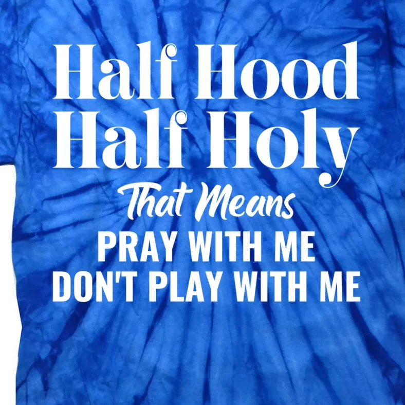 Half Hood Half Holy Pray With Me Don't Play With Me Gift Tie-Dye T-Shirt