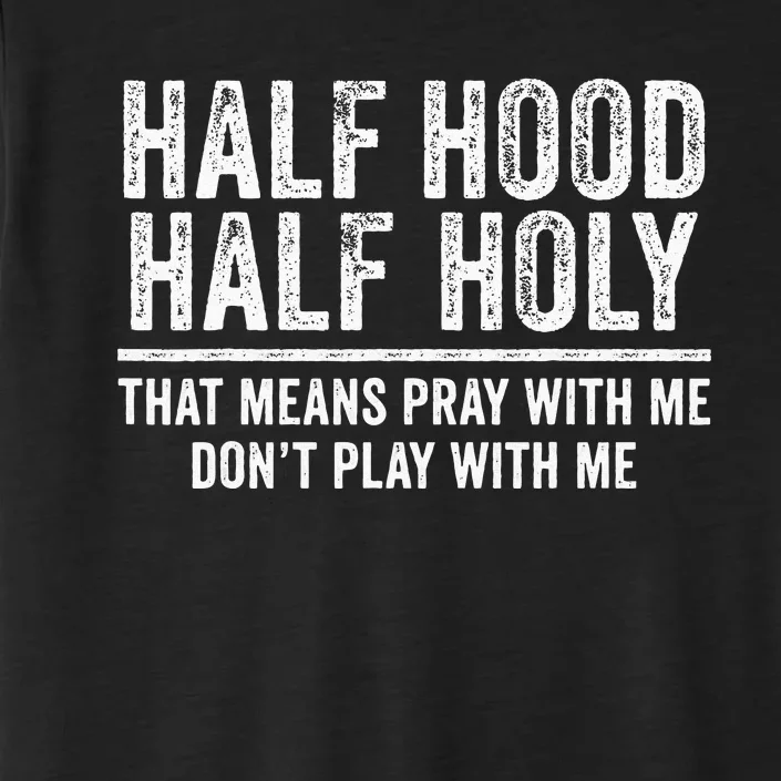 Half Hood Half Holy That Means Pray With Me Funny ChromaSoft Performance T-Shirt