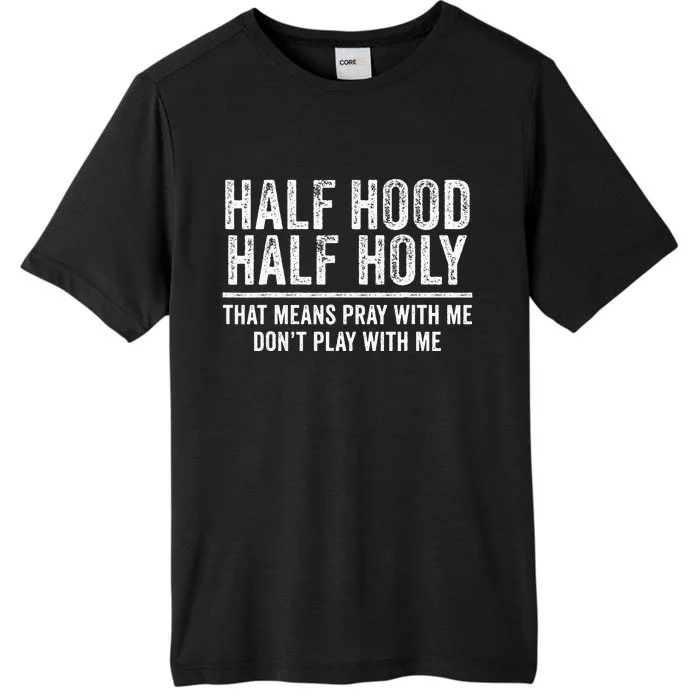 Half Hood Half Holy That Means Pray With Me Funny ChromaSoft Performance T-Shirt