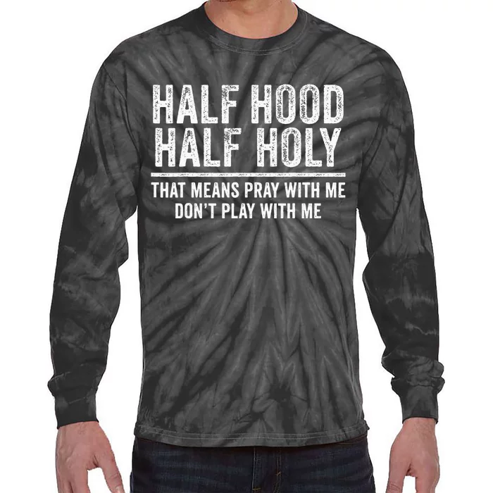 Half Hood Half Holy That Means Pray With Me Funny Tie-Dye Long Sleeve Shirt