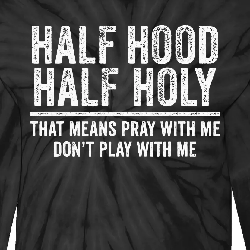 Half Hood Half Holy That Means Pray With Me Funny Tie-Dye Long Sleeve Shirt