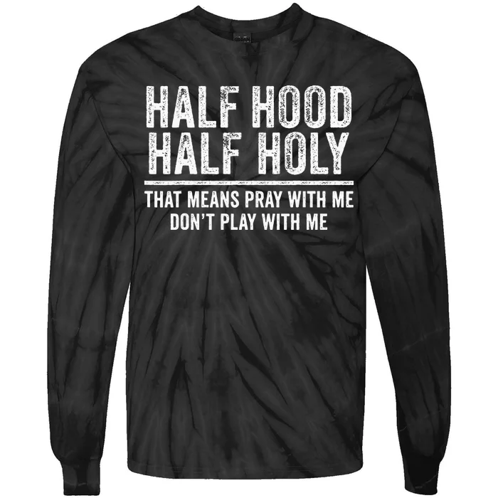 Half Hood Half Holy That Means Pray With Me Funny Tie-Dye Long Sleeve Shirt