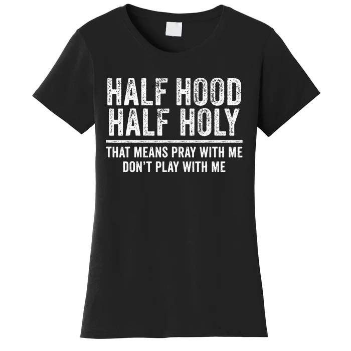 Half Hood Half Holy That Means Pray With Me Funny Women's T-Shirt