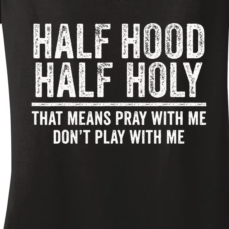 Half Hood Half Holy That Means Pray With Me Funny Women's V-Neck T-Shirt