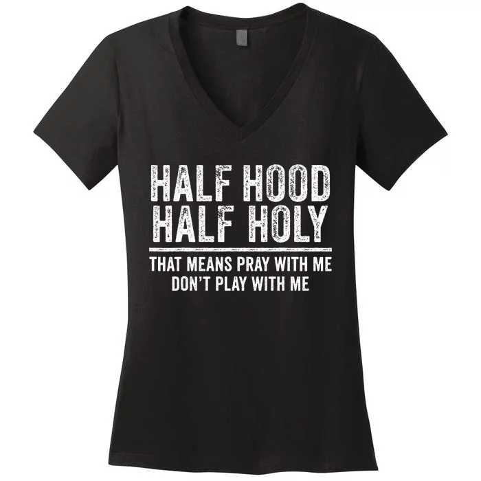 Half Hood Half Holy That Means Pray With Me Funny Women's V-Neck T-Shirt