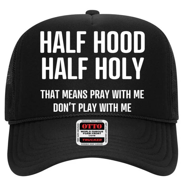 Half Hood Half Holy That Mean Pray With Me DonT Play With Me High Crown Mesh Trucker Hat