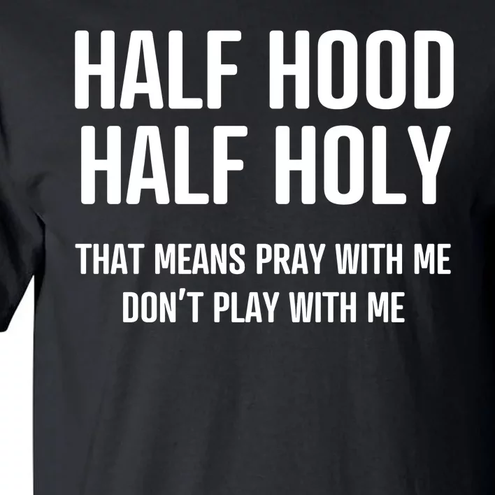 Half Hood Half Holy That Mean Pray With Me DonT Play With Me Tall T-Shirt