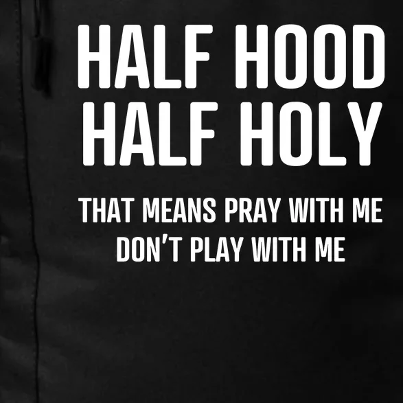 Half Hood Half Holy That Mean Pray With Me DonT Play With Me Daily Commute Backpack