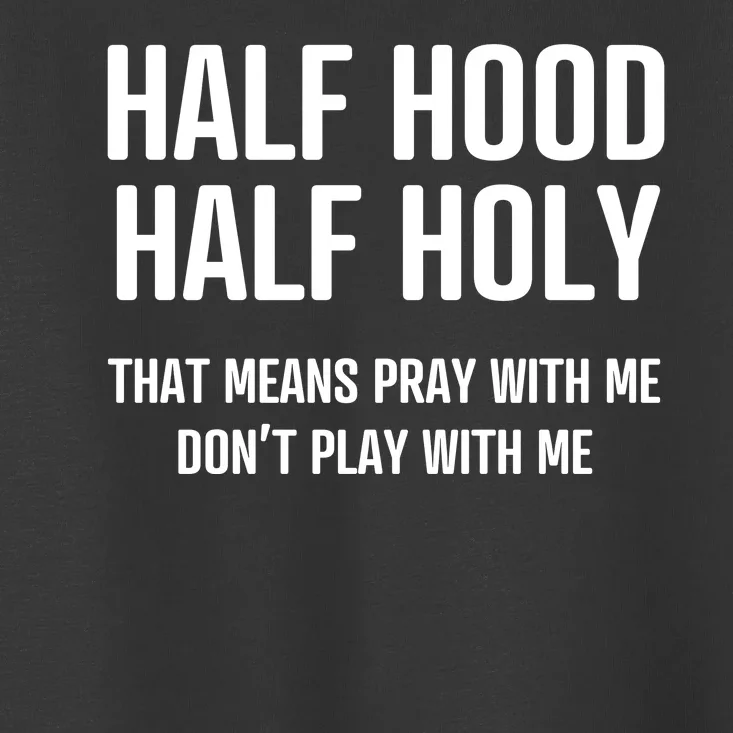 Half Hood Half Holy That Mean Pray With Me DonT Play With Me Toddler T-Shirt