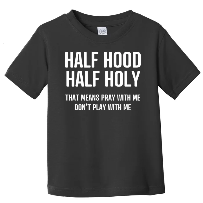 Half Hood Half Holy That Mean Pray With Me DonT Play With Me Toddler T-Shirt