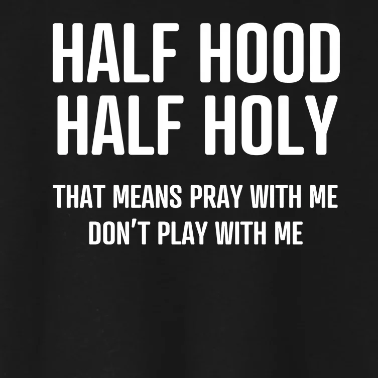 Half Hood Half Holy That Mean Pray With Me DonT Play With Me Women's Crop Top Tee