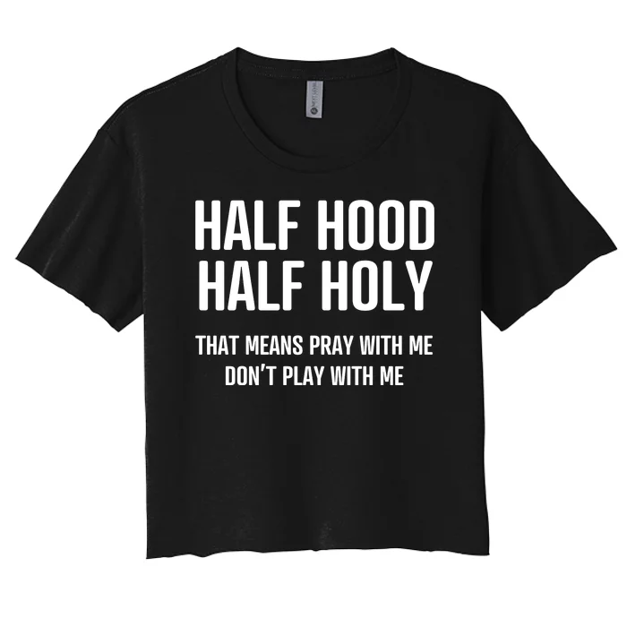 Half Hood Half Holy That Mean Pray With Me DonT Play With Me Women's Crop Top Tee