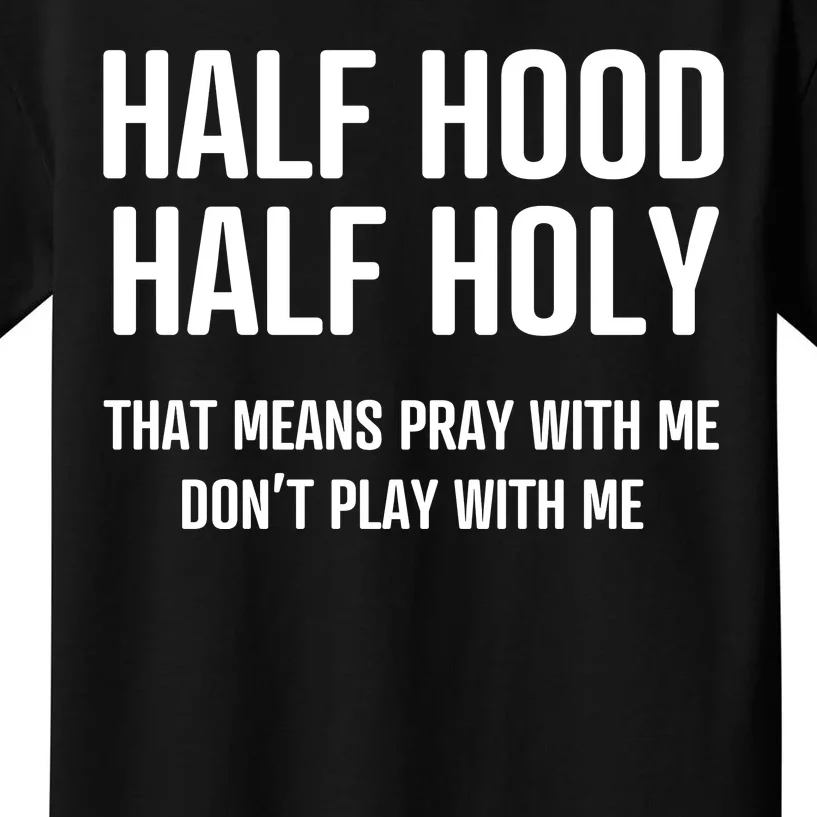 Half Hood Half Holy That Mean Pray With Me DonT Play With Me Kids T-Shirt