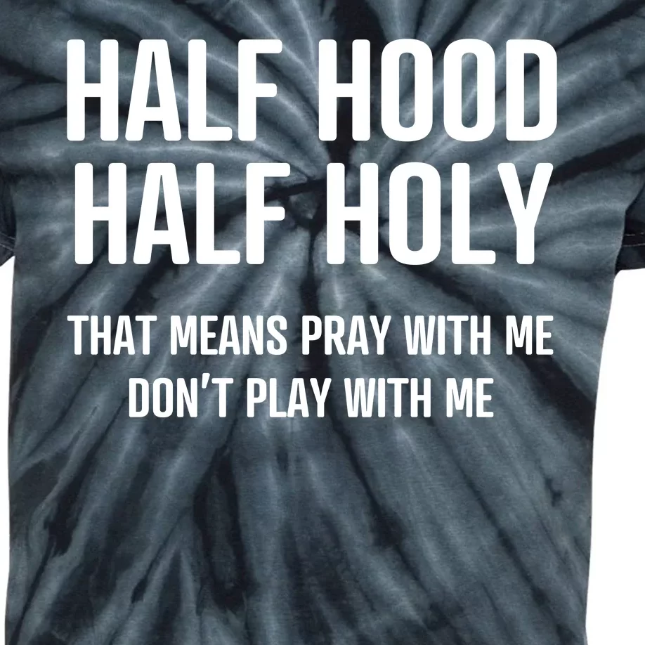 Half Hood Half Holy That Mean Pray With Me DonT Play With Me Kids Tie-Dye T-Shirt