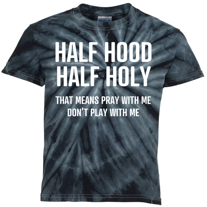 Half Hood Half Holy That Mean Pray With Me DonT Play With Me Kids Tie-Dye T-Shirt