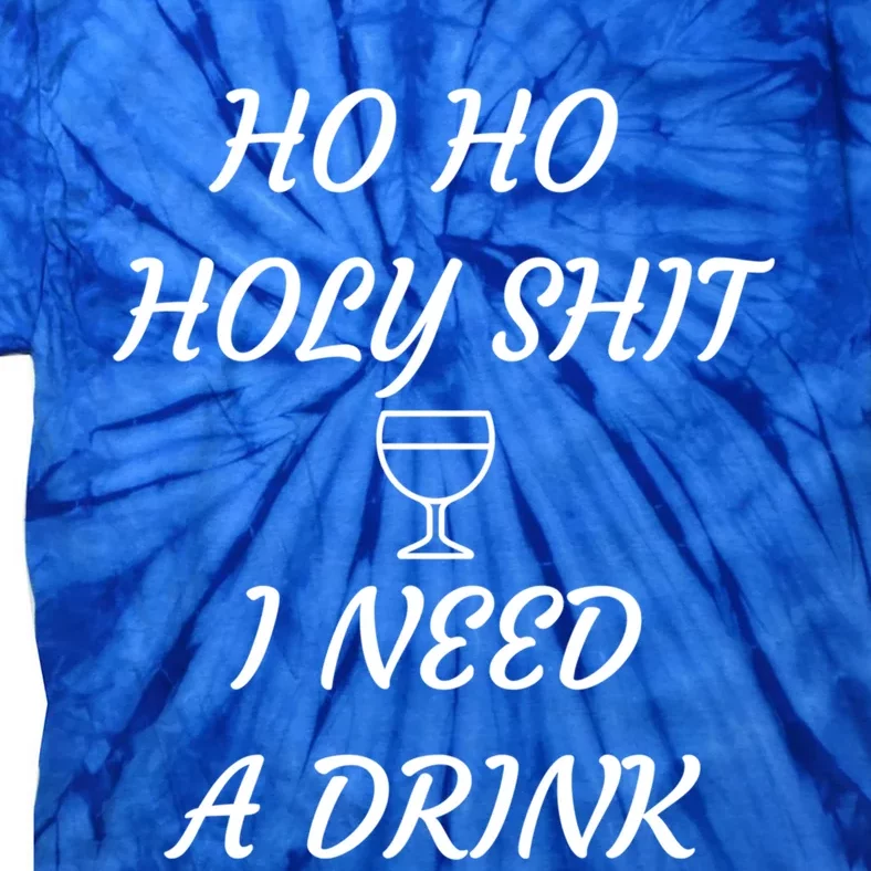 Ho Ho Holy Shit I Need A Christmas Holiday Gift Tie-Dye T-Shirt