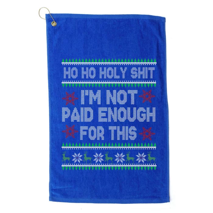 Ho Ho Holy Shit IM Not Paid Enough For This Ugly Christmas Platinum Collection Golf Towel