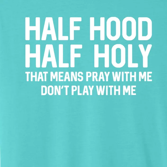 Half Hood Half Holy That Means Pray With Me Funny Christian ChromaSoft Performance T-Shirt