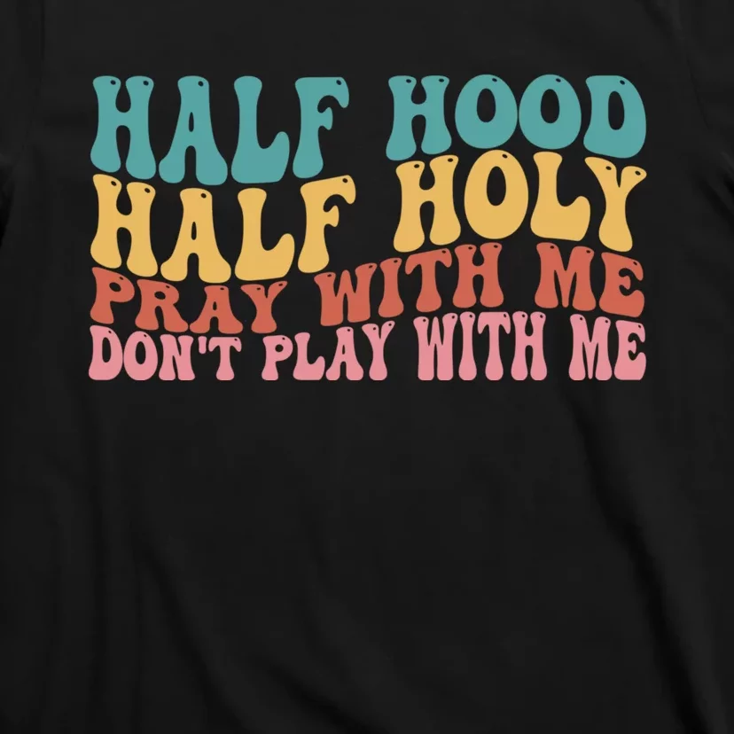 Half Hood Half Holy Pray With Me Dont Play With Me Funny T-Shirt