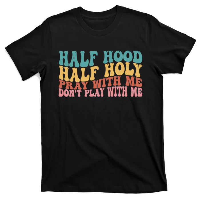 Half Hood Half Holy Pray With Me Dont Play With Me Funny T-Shirt