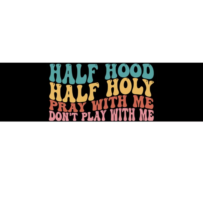 Half Hood Half Holy Pray With Me Dont Play With Me Funny Bumper Sticker