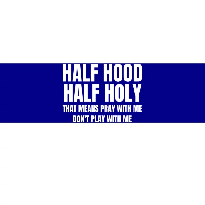 Half Hood Half Holy Pray With Me Dont Play With Me Funny Bumper Sticker