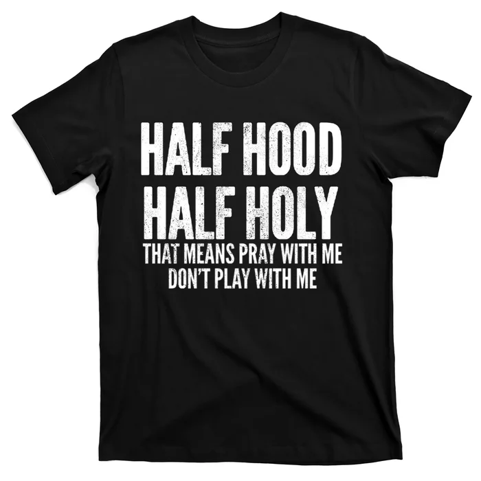 Half Hood Half Holy Pray With Me Dont Play With Me Funny T-Shirt