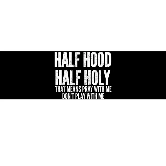 Half Hood Half Holy Pray With Me Dont Play With Me Funny Bumper Sticker