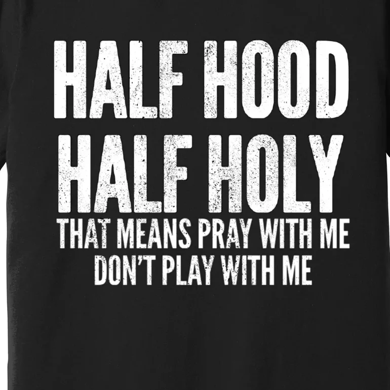 Half Hood Half Holy Pray With Me Dont Play With Me Funny Premium T-Shirt