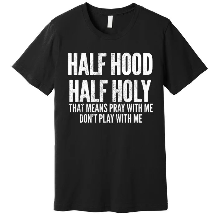 Half Hood Half Holy Pray With Me Dont Play With Me Funny Premium T-Shirt