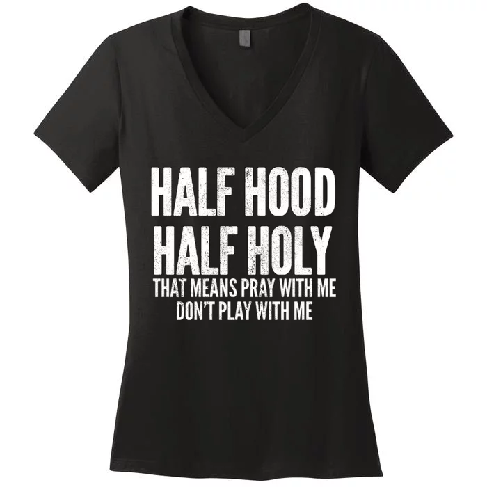 Half Hood Half Holy Pray With Me Dont Play With Me Funny Women's V-Neck T-Shirt