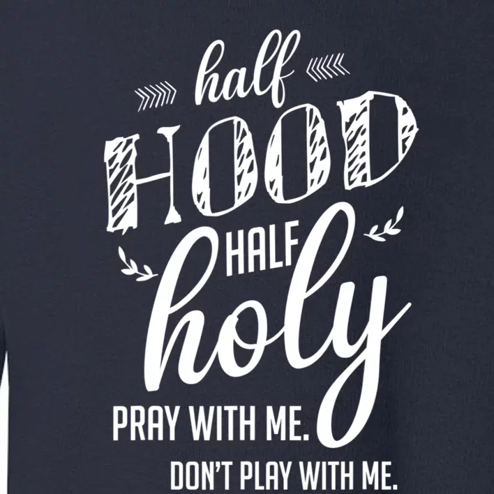 Half Hood Half Holy Pray With Me Dont Play With Me Funny Toddler Sweatshirt