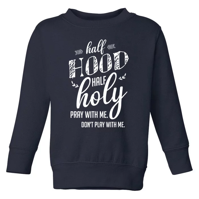 Half Hood Half Holy Pray With Me Dont Play With Me Funny Toddler Sweatshirt