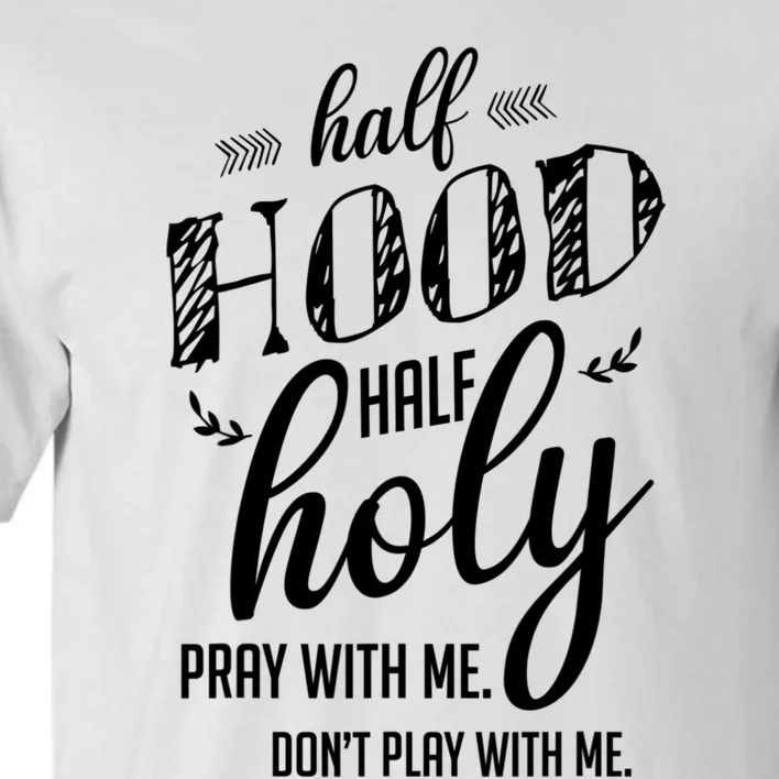 Half Hood Half Holy Pray With Me Dont Play With Me Funny Tall T-Shirt