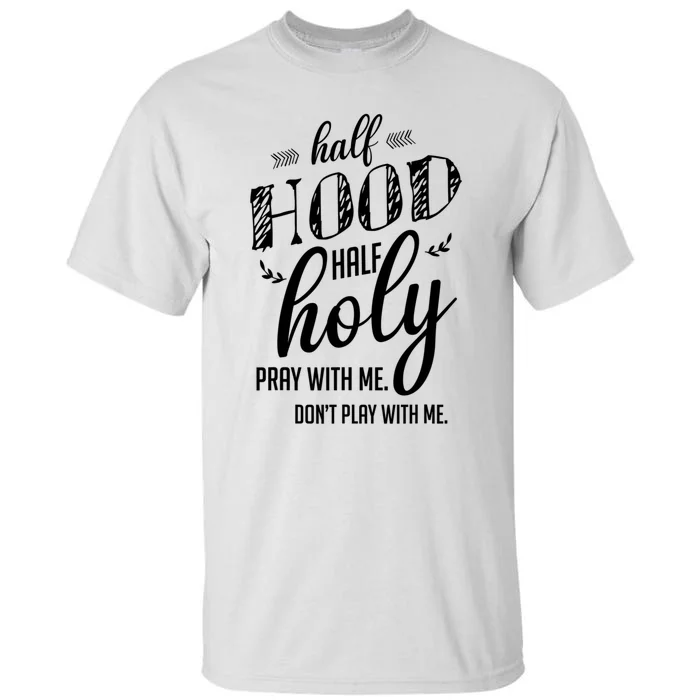 Half Hood Half Holy Pray With Me Dont Play With Me Funny Tall T-Shirt