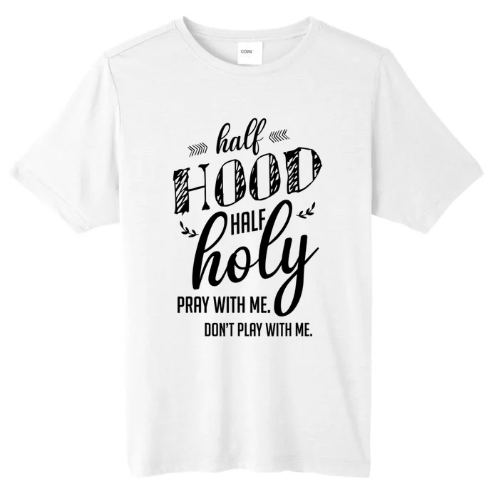 Half Hood Half Holy Pray With Me Dont Play With Me Funny ChromaSoft Performance T-Shirt