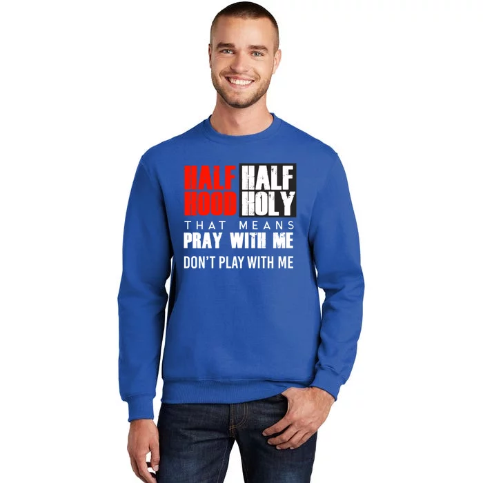 Half Hood Half Holy Funny Gift That Means Pray With Me Funny Gift Tall Sweatshirt