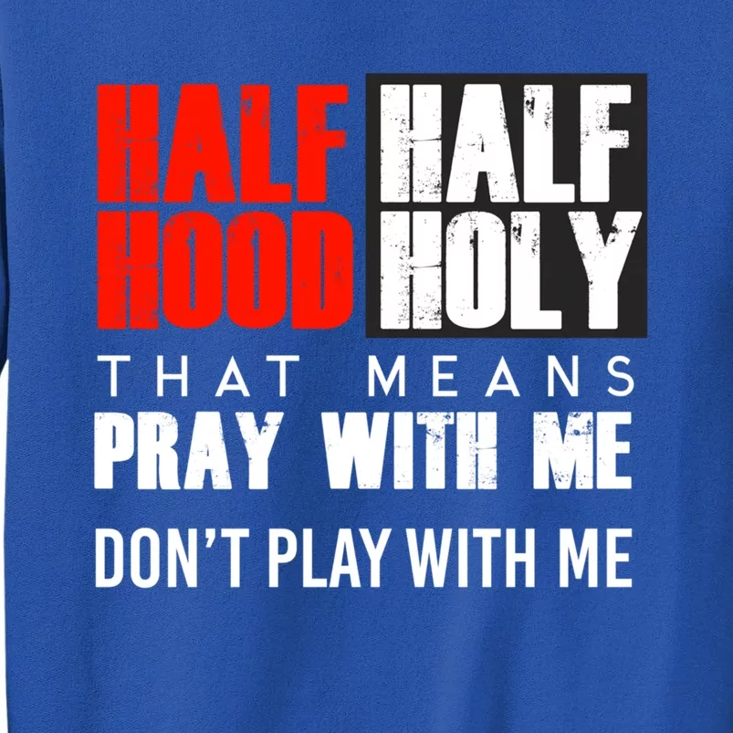 Half Hood Half Holy Funny Gift That Means Pray With Me Funny Gift Tall Sweatshirt