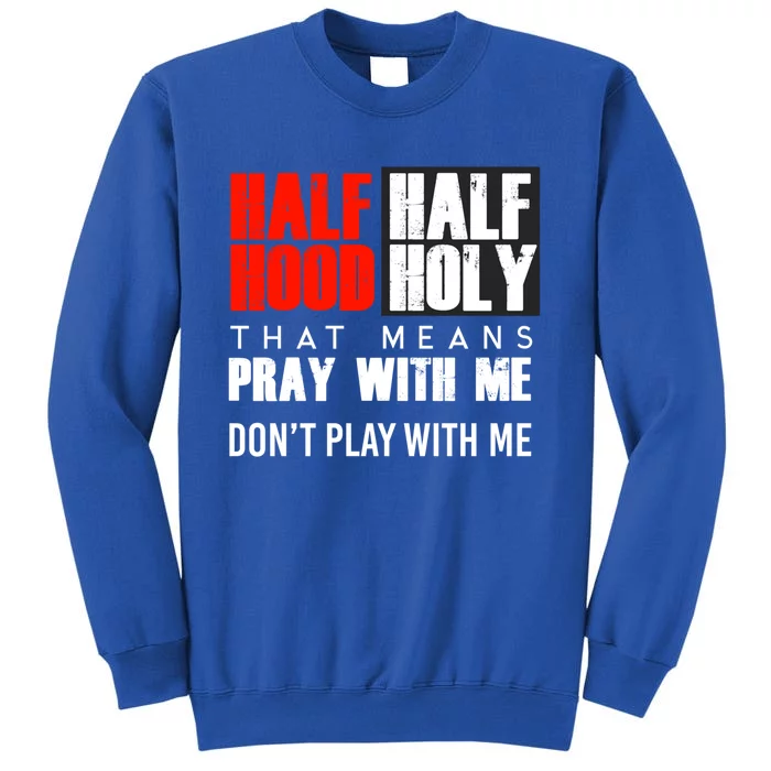 Half Hood Half Holy Funny Gift That Means Pray With Me Funny Gift Tall Sweatshirt