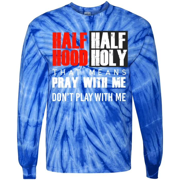 Half Hood Half Holy Funny Gift That Means Pray With Me Funny Gift Tie-Dye Long Sleeve Shirt