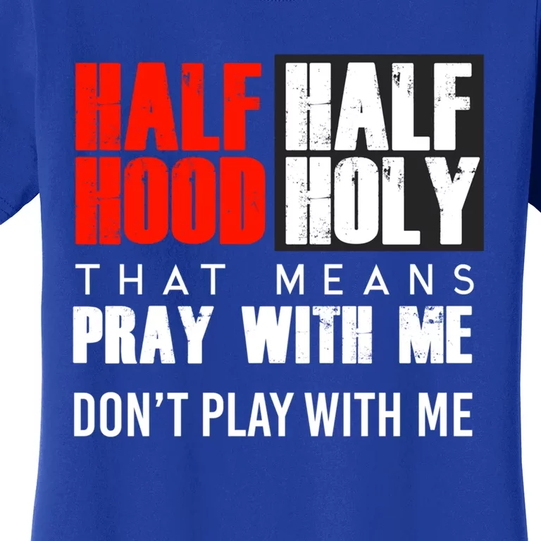 Half Hood Half Holy Funny Gift That Means Pray With Me Funny Gift Women's T-Shirt