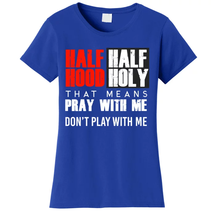 Half Hood Half Holy Funny Gift That Means Pray With Me Funny Gift Women's T-Shirt