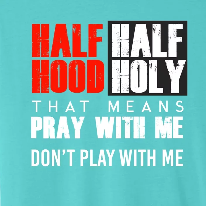 Half Hood Half Holy Funny Gift That Means Pray With Me Funny Gift ChromaSoft Performance T-Shirt