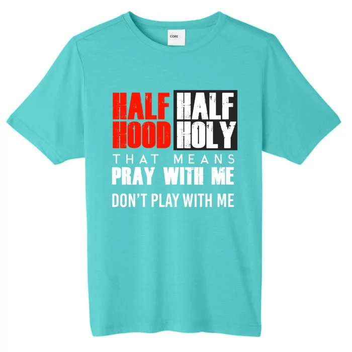 Half Hood Half Holy Funny Gift That Means Pray With Me Funny Gift ChromaSoft Performance T-Shirt