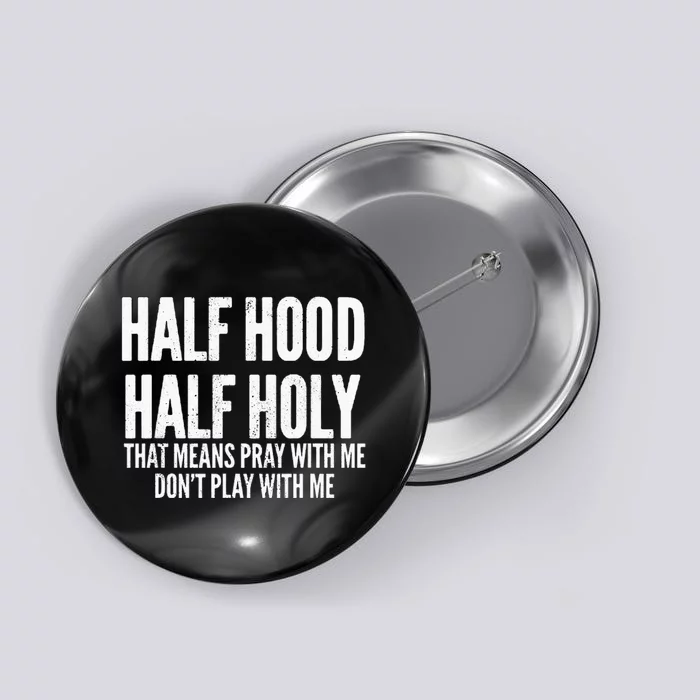 Half Hood Half Holy That Means Pray With Me Funny Button