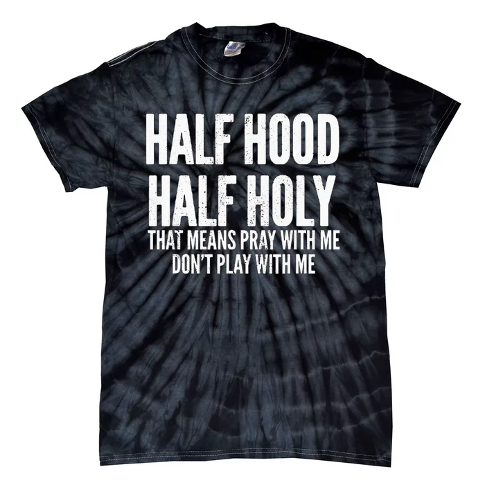 Half Hood Half Holy That Means Pray With Me Funny Tie-Dye T-Shirt