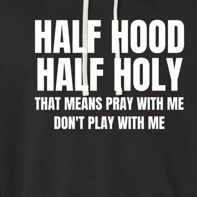 Half Hood Half Holy Gift That Means Pray With Me Funny Gift Garment-Dyed Fleece Hoodie