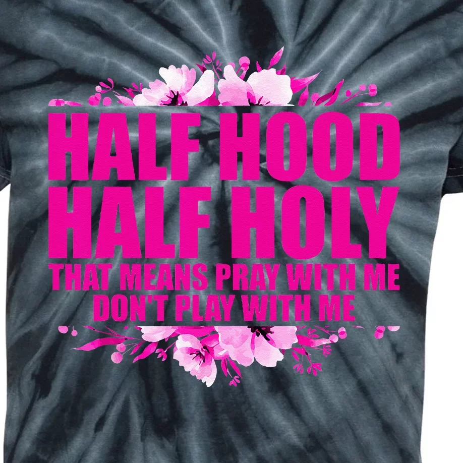 Half Hood Half Holy That Means Pray With Me Dont Play Kids Tie-Dye T-Shirt