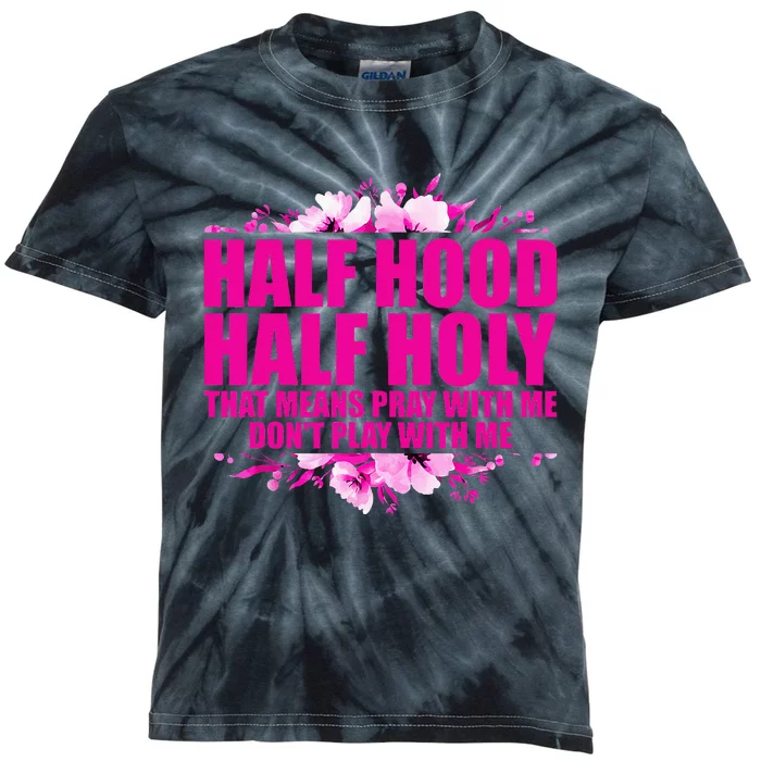 Half Hood Half Holy That Means Pray With Me Dont Play Kids Tie-Dye T-Shirt