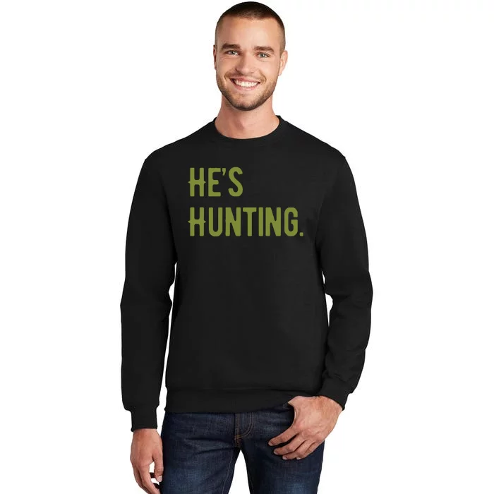 Hes Hunting Hunting Season Sweatshirt